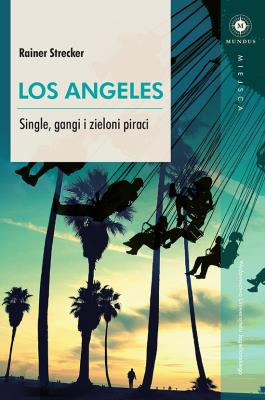 Los Angeles. Single, gangi i zieloni piraci. Autor: Rainer Strecker. SmakLiter.pl Okładka książki Los Angeles. Single, gangi i zieloni piraci