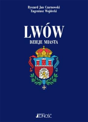 Lwów. Dzieje miasta. Autor: Czarnowski Ryszard Jan, Wojdecki Eugeniusz. SmakLiter.pl Okładka książki Lwów. Dzieje miasta
