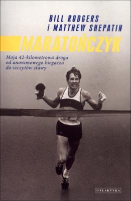 Maratończyk. Moja 42-kilometrowa droga.... Autor: Bill Rodgers, Matthew Shepatin. SmakLiter.pl Okładka książki Maratończyk. Moja 42-kilometrowa droga...
