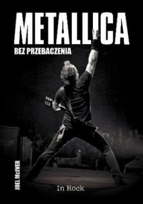 Metallica. Bez przebaczenia. Autor: McIver Joel. SmakLiter.pl Okładka książki Metallica. Bez przebaczenia
