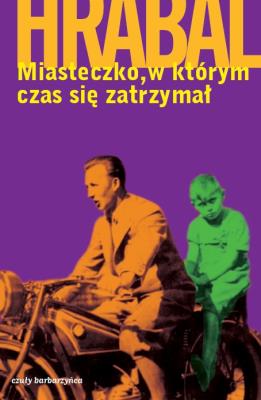 Miasteczko, w którym czas się zatrzymał. Autor: Hrabal Bohumil. SmakLiter.pl Okładka książki Miasteczko, w którym czas się zatrzymał