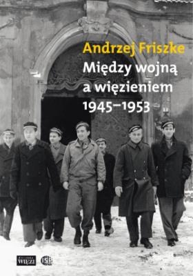 Między wojną a więzieniem 1945-1953. Autor: Andrzej Friszke. SmakLiter.pl Okładka książki Między wojną a więzieniem 1945-1953