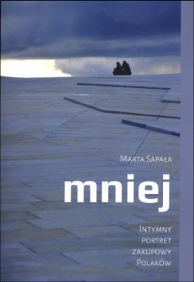 Mniej. Intymny portret zakupowy Polaków. Autor: tekst – Marta Sapała. SmakLiter.pl Okładka książki Mniej. Intymny portret zakupowy Polaków