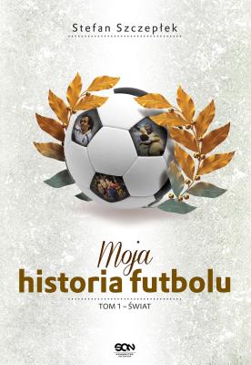 Moja historia futbolu. Tom 1 - Świat. Autor: Stefan Szczepłek. SmakLiter.pl Okładka książki Moja historia futbolu. Tom 1 - Świat