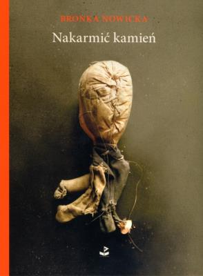 Nakarmić kamień. Autor: Bronka Nowicka. SmakLiter.pl Okładka książki Nakarmić kamień