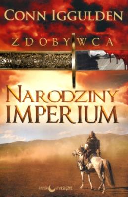 Narodziny Imperium . Zdobywca T.1. Autor: Iggulden Conn. SmakLiter.pl Okładka książki Narodziny Imperium . Zdobywca T.1
