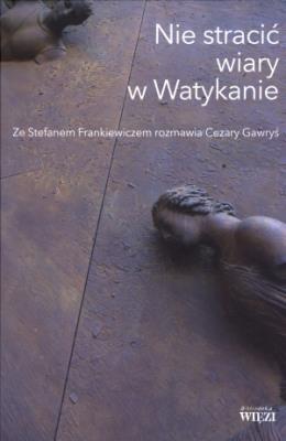 Nie stracić wiary w Watykanie. Autor: Frankiewicz Stefan, Gawryś Cezary. SmakLiter.pl Okładka książki Nie stracić wiary w Watykanie