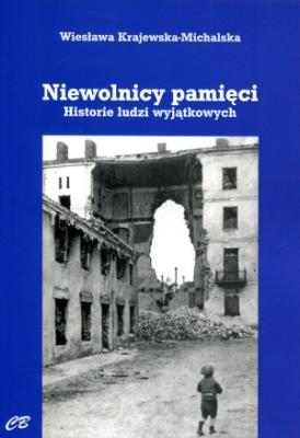 Niewolnicy pamięci. Historie ludzi wyjątkowych. Autor: Krajewska-Michalska Wiesława. SmakLiter.pl Okładka książki Niewolnicy pamięci. Historie ludzi wyjątkowych