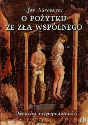 O pożytku ze zła wspólnego. Autor: Kurowicki Jan. SmakLiter.pl Okładka książki O pożytku ze zła wspólnego
