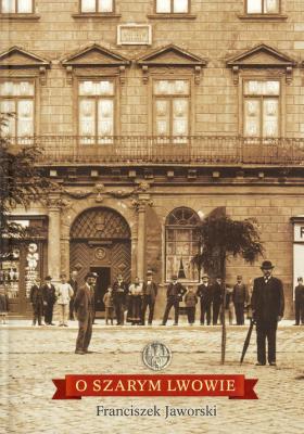 O szarym Lwowie. Autor: Jaworski Franciszek. SmakLiter.pl Okładka książki O szarym Lwowie