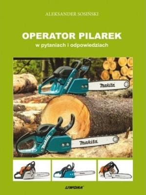 Operator pilarek w pytaniach i odpowiedziach. Autor: Sosiński Aleksander. SmakLiter.pl Okładka książki Operator pilarek w pytaniach i odpowiedziach