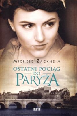 Ostatni pociąg do Paryża. Autor: Michele Zackheim. SmakLiter.pl Okładka książki Ostatni pociąg do Paryża