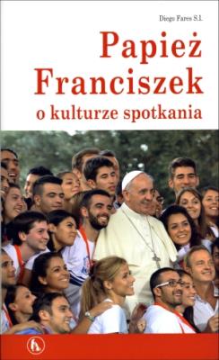 Papież Franciszek o kulturze spotkania. Autor: Fares Diego. SmakLiter.pl Okładka książki Papież Franciszek o kulturze spotkania