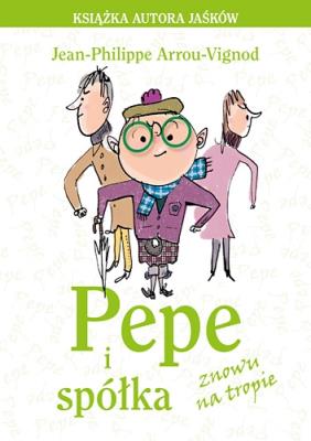 Pepe i spółka. Znowu na tropie. Autor: Arrou-Vignod  Jean-Philippe. SmakLiter.pl Okładka książki Pepe i spółka. Znowu na tropie