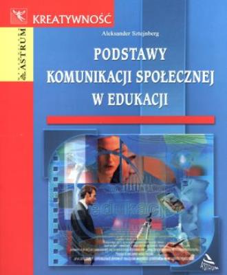 Podstawy komunikacji społecznej w edukacji. Autor: Sztejnberg Aleksander. SmakLiter.pl Okładka książki Podstawy komunikacji społecznej w edukacji