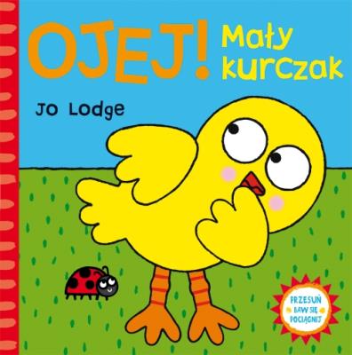 Przesuń - baw się - pociągnij. OJEJ! Mały kurczak. Autor: Jo Lodge. SmakLiter.pl Okładka książki Przesuń - baw się - pociągnij. OJEJ! Mały kurczak