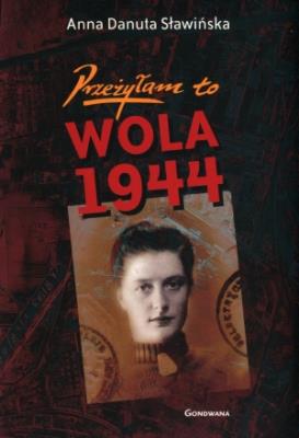 Przeżyłam to. Wola 1944. Autor: Anna Danuta Sławińska. SmakLiter.pl Okładka książki Przeżyłam to. Wola 1944