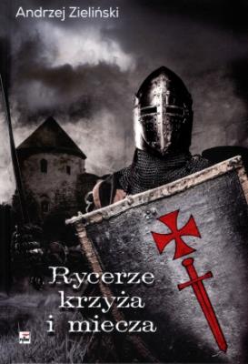 Rycerze krzyża i miecza. Autor: adwokat Andrzej Zieliński. SmakLiter.pl Okładka książki Rycerze krzyża i miecza