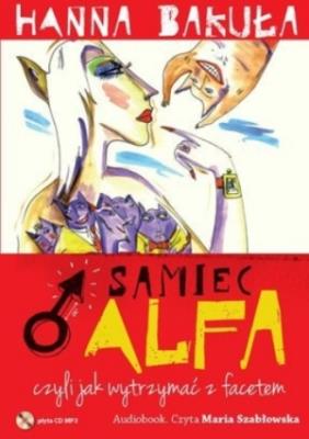 Samiec alfa, czyli jak wytrzymać z facetem - Audiobook. Autor: Hanna Bakuła. SmakLiter.pl Okładka książki Samiec alfa, czyli jak wytrzymać z facetem - Audiobook