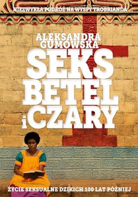 Seks, betel i czary. Autor: Gumowska Aleksandra. SmakLiter.pl Okładka książki Seks, betel i czary