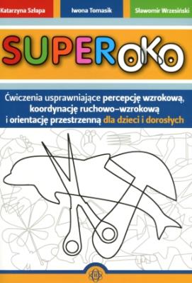 Superoko. Ćwiczenia usprawniające percepcję wzrok.. Autor: Szłapa Katarzyna, Iwona Tomasik, Wrzesiński Sławomir. SmakLiter.pl Okładka książki Superoko. Ćwiczenia usprawniające percepcję wzrok.