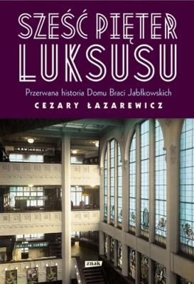 Sześć pięter luksusu. Przerwana historia.... Autor: Łazarewicz Cezary. SmakLiter.pl Okładka książki Sześć pięter luksusu. Przerwana historia...