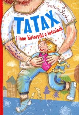 Tatax i inne historyjki o tatusiach. Autor: Barbara Stenka, Nowicki Artur. SmakLiter.pl Okładka książki Tatax i inne historyjki o tatusiach