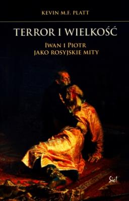 Terror i wielkość.Iwan i Piotr jako rosyjskie mity. Autor: Platt Kevin M.F.. SmakLiter.pl Okładka książki Terror i wielkość.Iwan i Piotr jako rosyjskie mity