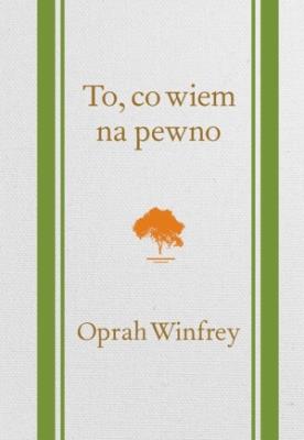 To, co wiem na pewno. Autor: Oprah Winfrey. SmakLiter.pl Okładka książki To, co wiem na pewno