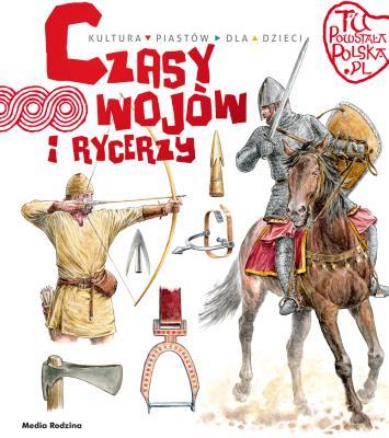 Tu powstała Polska Czasy wojów i rycerzy. Autor: Jarosław Gryguć. SmakLiter.pl Okładka książki Tu powstała Polska Czasy wojów i rycerzy