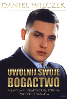 Uwolnij swoje bogactwo. Autor: Wilczek Daniel. SmakLiter.pl Okładka książki Uwolnij swoje bogactwo