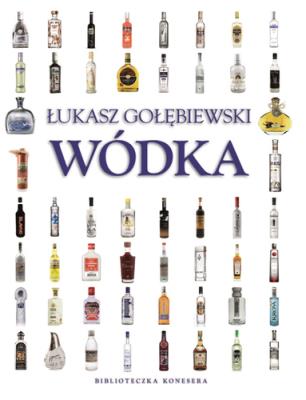 Wódka. Biblioteczka konesera. Autor: Gołębiewski Łukasz. SmakLiter.pl Okładka książki Wódka. Biblioteczka konesera