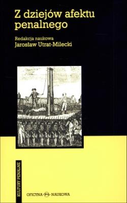 Z dziejów afektu penalnego. Autor: Jarosław Utrat-Milecki (red. naukowa). SmakLiter.pl Okładka książki Z dziejów afektu penalnego