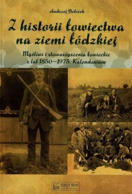 Z historii łowiectwa na ziemi łódzkiej. Autor: Dobiech Andrzej. SmakLiter.pl Okładka książki Z historii łowiectwa na ziemi łódzkiej