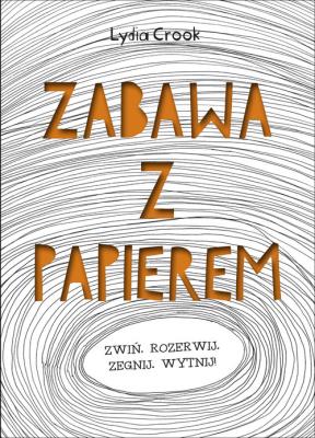 Zabawa z papierem. Autor: Lydia Crook. SmakLiter.pl Okładka książki Zabawa z papierem