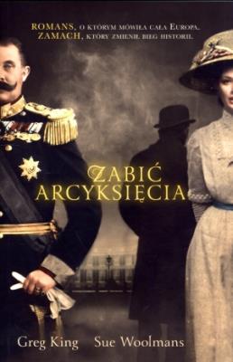 Zabić arcyksięcia. Autor: King Greg, Woolmans 	Sue. SmakLiter.pl Okładka książki Zabić arcyksięcia