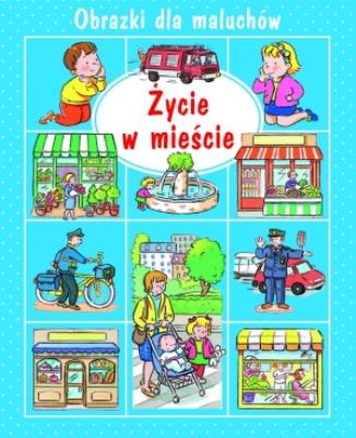 Życie w mieście. Obrazki dla maluchów. Autor: Nathalie Belineau. SmakLiter.pl Okładka książki Życie w mieście. Obrazki dla maluchów