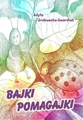Bajki pomagajki. Autor: Grabowska-Gwardiak Edyta. SmakLiter.pl Okładka książki Bajki pomagajki