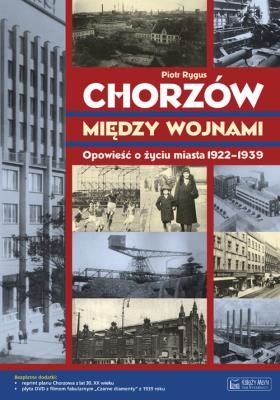 Chorzów między wojnami Opowieść.... Autor: Rygus Piotr. SmakLiter.pl Okładka książki Chorzów między wojnami Opowieść...
