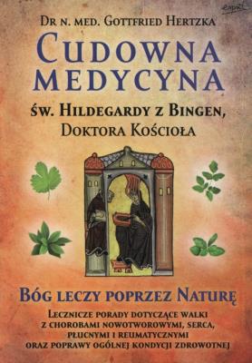 Cudowna medycyna Świętej Hildegardy.... Autor: Gottfried Hertzka. SmakLiter.pl Okładka książki Cudowna medycyna Świętej Hildegardy...