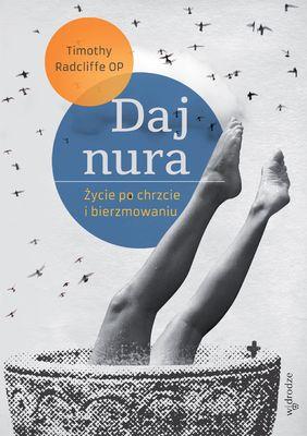 Daj nura. Życie po chrzcie i bierzmowaniu. Autor: Radcliffe Timothy. SmakLiter.pl Okładka książki Daj nura. Życie po chrzcie i bierzmowaniu
