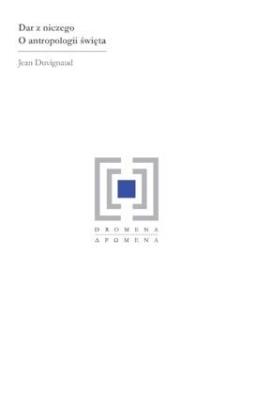 Dar z niczego O antropologii święta. Autor: Duvignaud Jean. SmakLiter.pl Okładka książki Dar z niczego O antropologii święta
