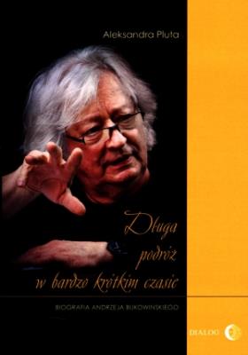 Długa podróż w bardzo krótkim czasie. Biografia Andrzeja Bukowińskiego. Autor: Pluta Aleksandra. SmakLiter.pl Okładka książki Długa podróż w bardzo krótkim czasie. Biografia Andrzeja Bukowińskiego