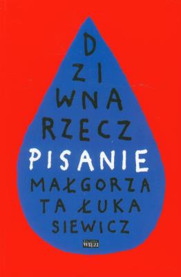 Dziwna rzecz pisanie. Autor: Łukasiewicz Małgorzata. SmakLiter.pl Okładka książki Dziwna rzecz pisanie