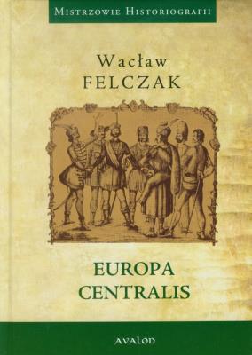 Europa Centralis. Autor: Felczak Wacław. SmakLiter.pl Okładka książki Europa Centralis