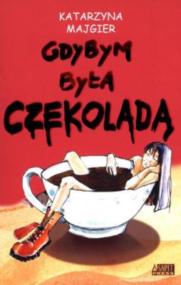 Gdybym była czekoladą. Autor: Katarzyna Majgier. SmakLiter.pl Okładka książki Gdybym była czekoladą
