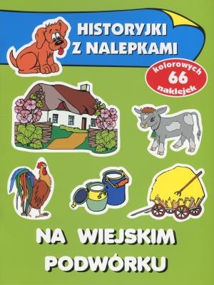 Historyjki z nalepkami - Na wiejskim podwórku. Autor: Wiśniewska Anna. SmakLiter.pl Okładka książki Historyjki z nalepkami - Na wiejskim podwórku
