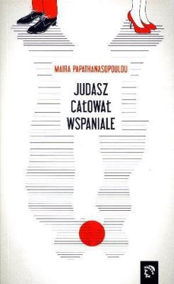 Judasz całował wspaniale. Autor: Maira Papathanasopoulou. SmakLiter.pl Okładka książki Judasz całował wspaniale