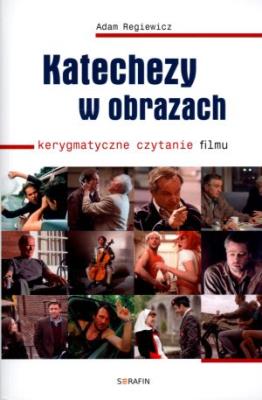 Katechezy w obrazach. Kerygmatyczne czytanie filmu. Autor: Regiewicz Adam. SmakLiter.pl Okładka książki Katechezy w obrazach. Kerygmatyczne czytanie filmu