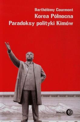 Korea Północna Paradoksy polityki Kimów. Autor: Courmont Barthelemy. SmakLiter.pl Okładka książki Korea Północna Paradoksy polityki Kimów